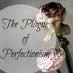 The Plague of Perfectionism